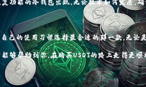 冷钱包（Cold Wallet）是加密货币投资者用来安全存储数字资产的一种方法，与热钱包（Hot Wallet）相比，冷钱包不直接连接互联网，因此具有更高的安全性。在购买USDT（泰达币）等加密货币时，选择合适的冷钱包至关重要。那么，有哪些冷钱包可以用于购买和存储USDT呢？以下是一些推荐：

1. 硬件钱包

硬件钱包是目前最安全的加密货币存储方式之一。以下是一些值得推荐的硬件钱包，它们支持USDT存储：

ul
    listrongLedger Nano S / Ledger Nano X/strong：这两款硬件钱包支持多种加密货币，包括USDT。Ledger Nano X还具有蓝牙连接功能，方便移动设备使用。/li
    listrongTrezor Model T/strong：Trezor是一款高安全性的硬件钱包，支持USDT和其他数百种加密货币。它还具有触摸屏，用户界面友好。/li
    listrongKeepKey/strong：KeepKey是另一款硬件钱包，虽然相对较少见，但它也是一个不错的选择，支持多种加密货币。/li
/ul

2. 软件冷钱包

虽然软件冷钱包通常不如硬件钱包安全，但某些软件冷钱包以其功能和安全性也在不断提升。以下是一些支持USDT存储的软件冷钱包：

ul
    listrongExodus Wallet/strong：Exodus是一个相对容易使用的多币种钱包，允许用户将加密货币安全地存储在设备上，并且支持USDT。/li
    listrongAtomic Wallet/strong：这个钱包支持130多种加密货币，包括USDT。用户可以直接在钱包中交换资产，而不需要经过中央交易所。/li
    listrongElectrum Wallet/strong：这是一个功能强大的比特币特定钱包，但是可以链接到其他服务进行USDT交易。虽然主要针对比特币，但也可扩展到其他支持的加密资产。/li
/ul

3. 购买USDT的途径

在选择好冷钱包之后，我们还需要探讨如何购买USDT。一般而言，你可以通过以下方式获得USDT：

ul
    listrong交易所购买/strong：大部分主流交易所如币安（Binance）、火币（Huobi）和OKEx都支持USDT的交易。你可以在这些交易所购买USDT，然后将其转入你的冷钱包中。/li
    listrongP2P交易/strong：通过一些P2P平台，你可以直接从其他用户那里购买USDT。这种方式的灵活性很高，可以使用多种支付方式。/li
    listrongOTC市场/strong：在大型机构和交易者之间，OTC市场是能够进行大额交易的地方。如果你需要大量购买USDT，可以考虑这条途径。/li
/ul

4. 冷钱包的安全性

虽然冷钱包的安全性相对较高，但仍有一些因素需要注意：

ul
    listrong备份恢复种子/strong：任何时候都要备份你的保护种子或私钥。这是你恢复钱包的唯一途径。/li
    listrong保持固件更新/strong：硬件钱包定期推出更新以修复漏洞，确保你使用的是最新版本。/li
    listrong防止物理损坏/strong：冷钱包本质上是一个物理设备，要小心存放，避免水、火等损坏。/li
/ul

5. 冷钱包与合规

在一些国家和地区，购买和存储加密货币可能涉及法律和合规的问题。在使用冷钱包和购买USDT之前，了解你所在地区的规定是非常重要的。这可以帮助你避免不必要的法律风险，并确保你的投资行为在法律框架内进行。

6. 未来的趋势

随着加密货币市场的发展，冷钱包的安全性和功能也在不断进化。未来，我们可能会看到更多集成安全多重身份验证、便捷恢复功能的冷钱包出现。无论技术如何发展，确保资产安全始终是最优先的考虑。

总结

在购买USDT并选择合适的冷钱包时，首先要评估自身的需求和风险承受能力。硬件钱包和软件冷钱包都是不错的选择，根据自己的使用习惯选择最合适的那一款。无论是选择交易所采购，P2P交易，还是OTC聊天，都要确保每一步都是安全的。

当然，并非所有的钱包和交易方式都适合每个人，记得随着市场的变化不断学习和提升自己的知识，保持警觉。希望这篇文章能够帮助到你，在购买USDT的路上走得更顺利！

冷钱包, USDT, 加密货币, 数字资产/guanjianci