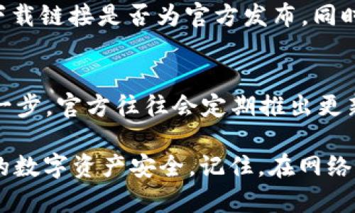 要确认tpwallet是否是官方下载的，您可以遵循以下几个步骤：

1. 官方网站检查
首先，您需要访问 tpwallet 的官方网页。确保您访问的是准确的 URL，以防止进入仿冒网站。可以通过搜索引擎查找“tpwallet 官方网站”，确保点击的是官方渠道。

2. 下载链接的验证
在官方网页上，查找下载链接。如果网站提供不同版本的下载选项，请确保选择与您设备相兼容的版本。通过官方网站下载，可以大大减少下载到恶意软件的风险。

3. 校验文件的哈希值
很多官方软件会提供下载文件的哈希值（如MD5或SHA256）。您可以下载后计算文件的哈希值，并与网站提供的值进行对比，以确认文件的完整性和真实性。

4. 查看用户评价和反馈
在下载之前，您还可以查看其他用户的反馈。搜索论坛、社交媒体或者相关的评论区，了解其他用户的使用体验。这些信息可以帮助您判断是否为官方版本。

5. 安全软件扫描
在安装软件之前，使用安全软件对下载的文件进行扫描。这可以帮助您识别潜在的病毒或恶意软件，以确保您的设备安全。

6. 官方社交媒体和社区
通过访问官方社交媒体页面，您可以获取关于软件最新版本的信息，确认下载链接是否为官方发布。同时，也可以在相关的社区（如Reddit或Telegram群组）寻求其他用户的建议。

7. 及时更新安装
如果已经安装了 tpwallet，保持软件及时更新也是确保软件安全的重要一步。官方往往会定期推出更新，以修复漏洞和提升用户体验。

按照这些步骤，您应该能够确认 tpwallet 是否为官方下载版本，保障您的数字资产安全。记住，在网络上保持警惕，总是能保护您的个人信息和财务安全。
