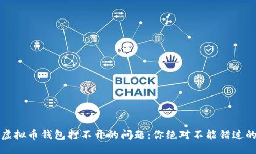 如何解决虚拟币钱包打不开的问题：你绝对不能错过的必备指南