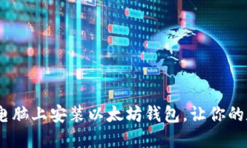 :简易指南：如何在电脑上安装以太坊钱包，让你的数字资产安全无忧！